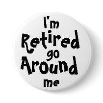 I'm Retired . . . Go Around Me
