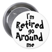 I'm Retired . . . Go Around Me Pin