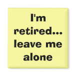 I'm retired...leave me alone magneet magnets