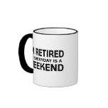 I'm Retired so Everyday is a Weekend! mugs