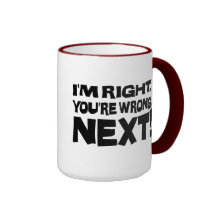 I'm Right, You're Wrong! Next! Coffee Mug