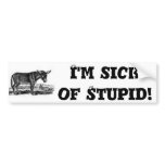 I'm sick of Stupid Bumper sticker bumper stickers