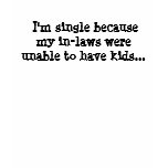 I'm single because my in-laws were unable to h... t-shirts
