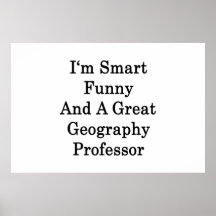 I'm Smart Funny And A Great Geography Professor Print