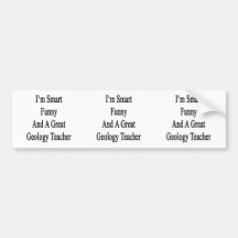 I'm Smart Funny And A Great Geology Teacher Bumper Sticker