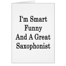 I'm Smart Funny And A Great Saxophonist Card