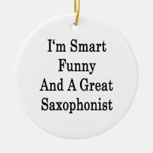 I'm Smart Funny And A Great Saxophonist Ornament