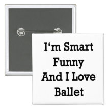 I'm Smart Funny And I Love Ballet Button