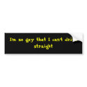 I'm so gay that I can't drive straight bumper stickers