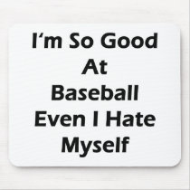 I'm So Good At Baseball Even I Hate Myself Mousepads