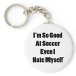 I'm So Good At Soccer Even I Hate Myself keychains