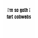 I'm so goth I fart cobwebs t-shirts