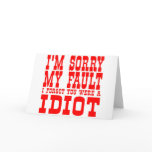 I'm Sorry My Fault I Forgot You Were An Idiot cards