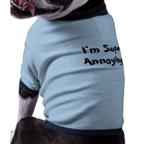 I'm Super Annoying! Doggie Shirt