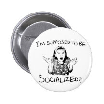 I'm Supposed to Be Socialised? Button