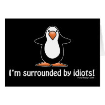 I'm surrounded by idiots! greeting cards
