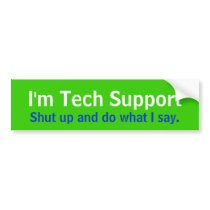 I'm Tech Support, Shut up and do what I say. Bumper Stickers