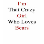 I'm That Crazy Girl Who Loves Bears t-shirts