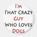 I'm That Crazy Guy Who Loves Dogs Magnets