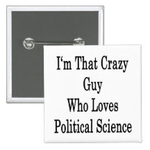 I'm That Crazy Guy Who Loves Political Science Buttons