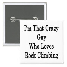 I'm That Crazy Guy Who Loves Rock Climbing Pinback Buttons