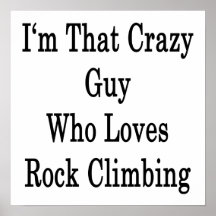 I'm That Crazy Guy Who Loves Rock Climbing Poster