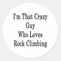I'm That Crazy Guy Who Loves Rock Climbing Round Stickers