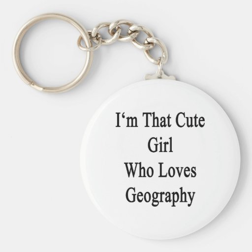 I'm That Cute Girl Who Loves Geography Key Chain
