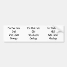 I'm That Cute Girl Who Loves Geology Bumper Stickers