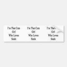 I'm That Cute Girl Who Loves Seals Bumper Stickers