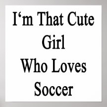 I'm That Cute Girl Who Loves Soccer Posters