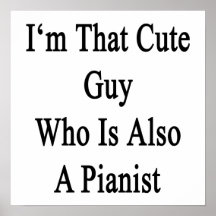 I'm That Cute Guy Who Is Also A Pianist Print