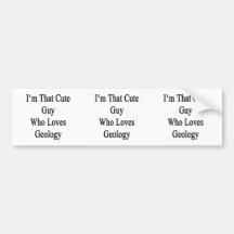 I'm That Cute Guy Who Loves Geology Bumper Sticker