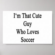 I'm That Cute Guy Who Loves Soccer Posters