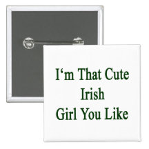 I'm That Cute Irish Girl You Like Pinback Button