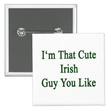 I'm That Cute Irish Guy You Like Pinback Button