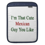 I'm That Cute Mexican Guy You Like iPad Sleeves