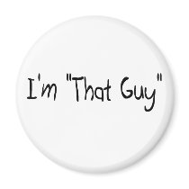 I'm "That Guy" Refrigerator Magnet