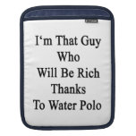 I'm That Guy Who Will Be Rich Thanks To Water Polo iPad Sleeves