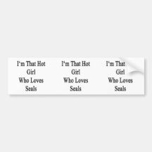 I'm That Hot Girl Who Loves Seals Bumper Stickers