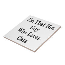 I'm That Hot Guy Who Loves Cats Tile