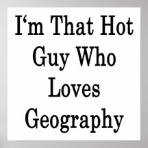 I'm That Hot Guy Who Loves Geography Posters