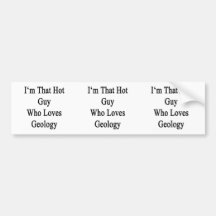 I'm That Hot Guy Who Loves Geology Bumper Sticker