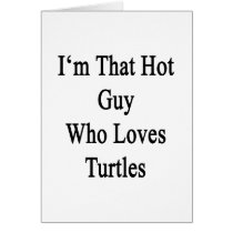 I'm That Hot Guy Who Loves Turtles Greeting Cards