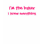 I'm the baker, I know everything t-shirts