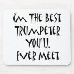 I'm The Best Trumpeter You'll Ever Meet Mousepads