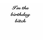 I'm the birthday bitch t-shirts