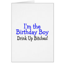 Im The Birthday Boy Drink Up Bitches Greeting Card
