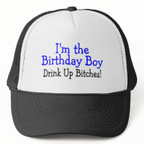 I'm The Birthday Boy Drink Up Bitches Trucker Hat