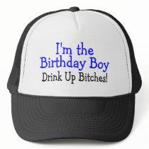 Im The Birthday Boy Drink Up Bitches Trucker Hats